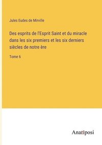 bokomslag Des esprits de l'Esprit Saint et du miracle dans les six premiers et les six derniers siecles de notre ere