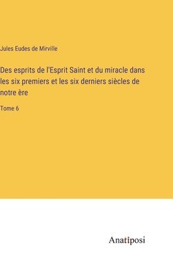 Des esprits de l'Esprit Saint et du miracle dans les six premiers et les six derniers sicles de notre re 1