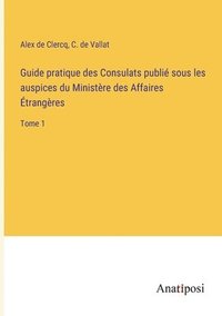 bokomslag Guide pratique des Consulats publié sous les auspices du Ministère des Affaires Étrangères