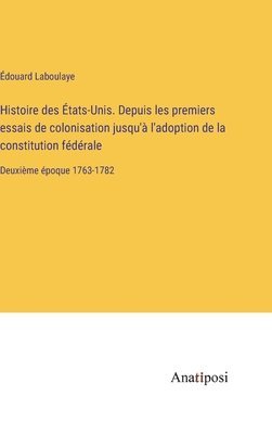 Histoire des tats-Unis. Depuis les premiers essais de colonisation jusqu' l'adoption de la constitution fdrale 1