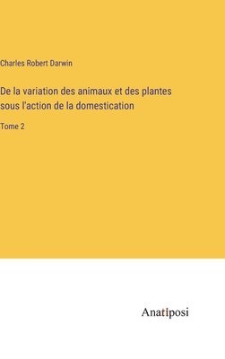 Charles Robert Darwin - De la variation des animaux et des plantes sous l'action de la domestication, Inbunden