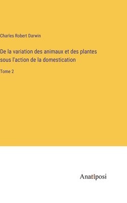 bokomslag De la variation des animaux et des plantes sous l'action de la domestication