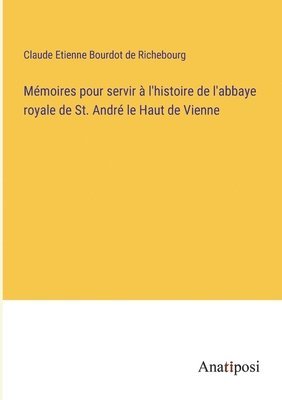 bokomslag Memoires pour servir a l'histoire de l'abbaye royale de St. Andre le Haut de Vienne