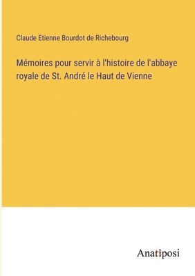 bokomslag Mémoires pour servir à l'histoire de l'abbaye royale de St. André le Haut de Vienne