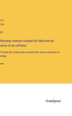 F S Zoéga, F. S. Zoéga, F.S. Zoe´ga, F. S. Zoéga - Nouveau manual complet du fabricant de sucre et du raffineur, Inbunden