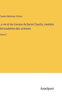 bokomslag La vie et les travaux du baron Cauchy, membre del'acadmie des sciences