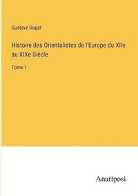 bokomslag Histoire des Orientalistes de l'Europe du XIIe au XIXe Siècle