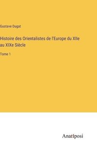 bokomslag Histoire des Orientalistes de l'Europe du XIIe au XIXe Sicle