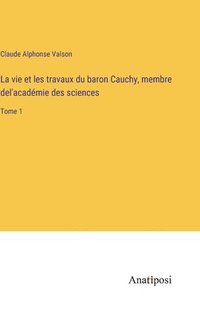 bokomslag La vie et les travaux du baron Cauchy, membre del'acadmie des sciences