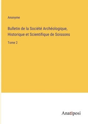 bokomslag Bulletin de la Societe Archeologique, Historique et Scientifique de Soissons