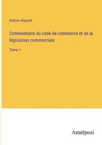 bokomslag Commentaire du code de commerce et de la legislation commerciale