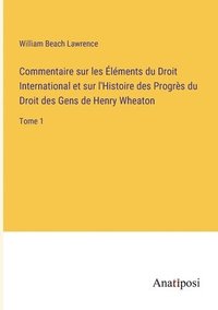 bokomslag Commentaire sur les Éléments du Droit International et sur l'Histoire des Progrès du Droit des Gens de Henry Wheaton