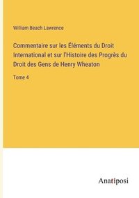 bokomslag Commentaire sur les Éléments du Droit International et sur l'Histoire des Progrès du Droit des Gens de Henry Wheaton