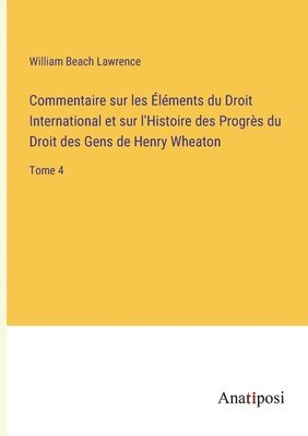 bokomslag Commentaire sur les Éléments du Droit International et sur l'Histoire des Progrès du Droit des Gens de Henry Wheaton