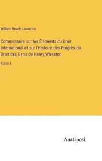 bokomslag Commentaire sur les lments du Droit International et sur l'Histoire des Progrs du Droit des Gens de Henry Wheaton