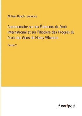 bokomslag Commentaire sur les Elements du Droit International et sur l'Histoire des Progres du Droit des Gens de Henry Wheaton