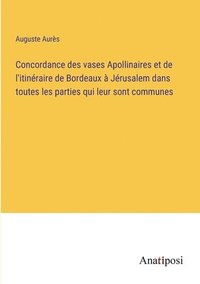 bokomslag Concordance des vases Apollinaires et de l'itineraire de Bordeaux a Jerusalem dans toutes les parties qui leur sont communes