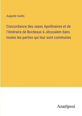 Concordance des vases Apollinaires et de l'itinéraire de Bordeaux à Jérusalem dans toutes les parties qui leur sont communes