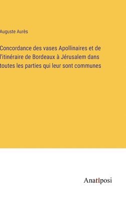 Auguste Aurès - Concordance des vases Apollinaires et de l'itinéraire de Bordeaux à Jérusalem dans toutes les parties qui leur sont communes, Inbunden