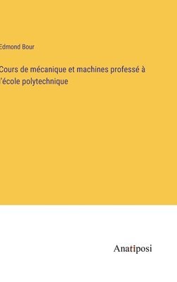 bokomslag Cours de mcanique et machines profess  l'cole polytechnique