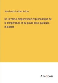bokomslag De la valeur diagnostique et pronostique de la température et du pouls dans quelques maladies