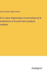 bokomslag De la valeur diagnostique et pronostique de la temprature et du pouls dans quelques maladies