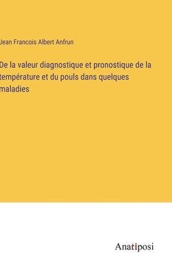 bokomslag De la valeur diagnostique et pronostique de la temprature et du pouls dans quelques maladies