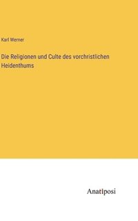 bokomslag Die Religionen und Culte des vorchristlichen Heidenthums