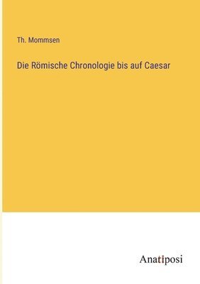 bokomslag Die Roemische Chronologie bis auf Caesar