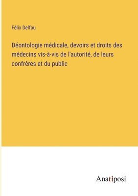 bokomslag Déontologie médicale, devoirs et droits des médecins vis-à-vis de l'autorité, de leurs confrères et du public
