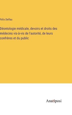 bokomslag Dontologie mdicale, devoirs et droits des mdecins vis--vis de l'autorit, de leurs confrres et du public