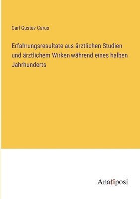 Erfahrungsresultate aus arztlichen Studien und arztlichem Wirken wahrend eines halben Jahrhunderts 1