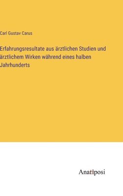 bokomslag Erfahrungsresultate aus rztlichen Studien und rztlichem Wirken whrend eines halben Jahrhunderts