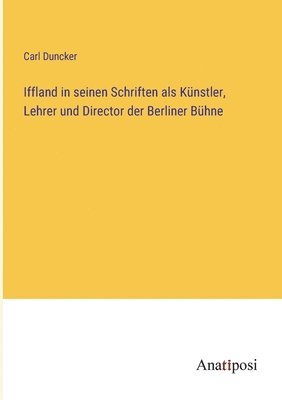 Iffland in seinen Schriften als Kunstler, Lehrer und Director der Berliner Buhne 1