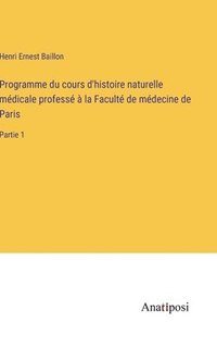 bokomslag Programme du cours d'histoire naturelle mdicale profess  la Facult de mdecine de Paris