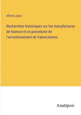 bokomslag Recherches historiques sur les manufactures de faience et ce porcelaine de l'arrondissement de Valenciennes