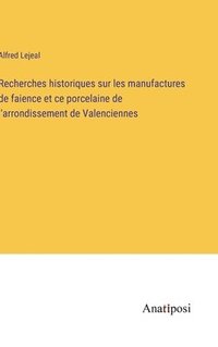bokomslag Recherches historiques sur les manufactures de faience et ce porcelaine de l'arrondissement de Valenciennes