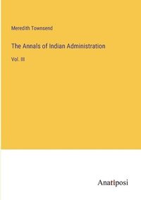 bokomslag The Annals of Indian Administration