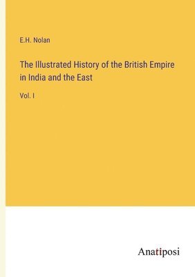 The Illustrated History of the British Empire in India and the East 1