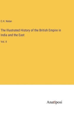 The Illustrated History of the British Empire in India and the East 1