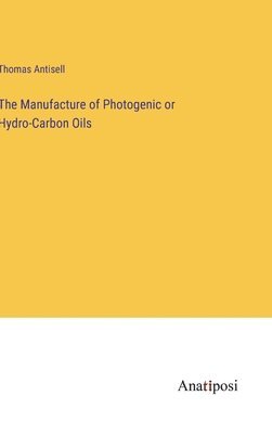 Thomas Antisell - Manufacture of Photogenic or Hydro-Carbon Oils, Inbunden