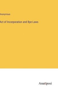 bokomslag Act of Incorporation and Bye-Laws