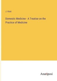 bokomslag Domestic Medicine - A Treatise on the Practice of Medicine