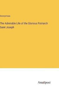 bokomslag The Admirable Life of the Glorious Patriarch Saint Joseph