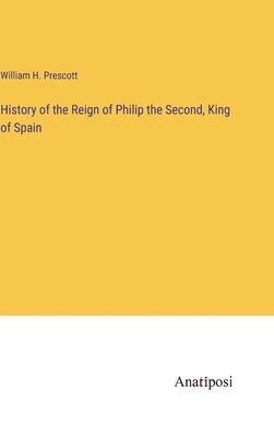 bokomslag History of the Reign of Philip the Second, King of Spain