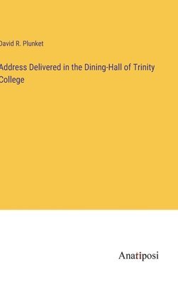 bokomslag Address Delivered in the Dining-Hall of Trinity College