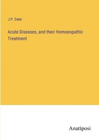bokomslag Acute Diseases, and their Homoeopathic Treatment