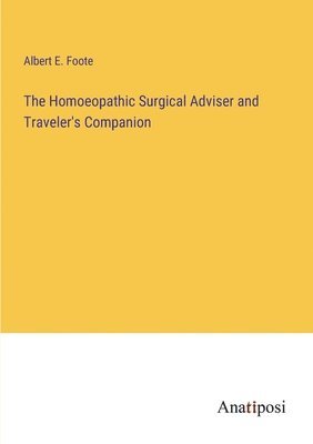 bokomslag The Homoeopathic Surgical Adviser and Traveler's Companion