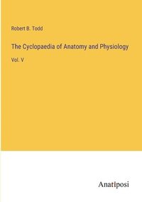 bokomslag The Cyclopaedia of Anatomy and Physiology