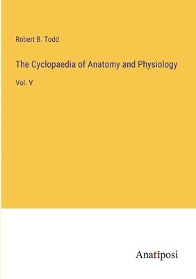Robert B Todd - Cyclopaedia of Anatomy and Physiology, Häftad